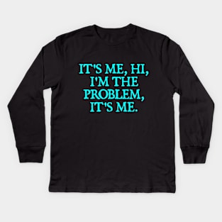 It's Me, Hi, I'm The Problem, It's Me. Kids Long Sleeve T-Shirt